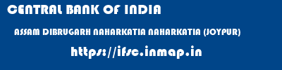 CENTRAL BANK OF INDIA  ASSAM DIBRUGARH NAHARKATIA NAHARKATIA (JOYPUR)  ifsc code